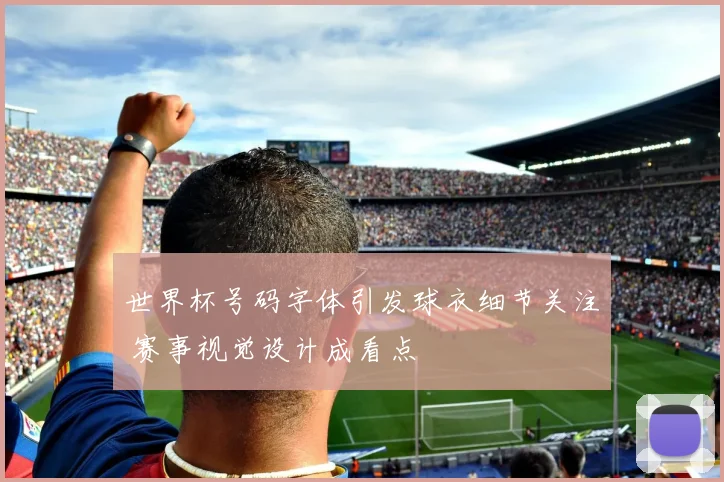 世界杯号码字体引发球衣细节关注 赛事视觉设计成看点