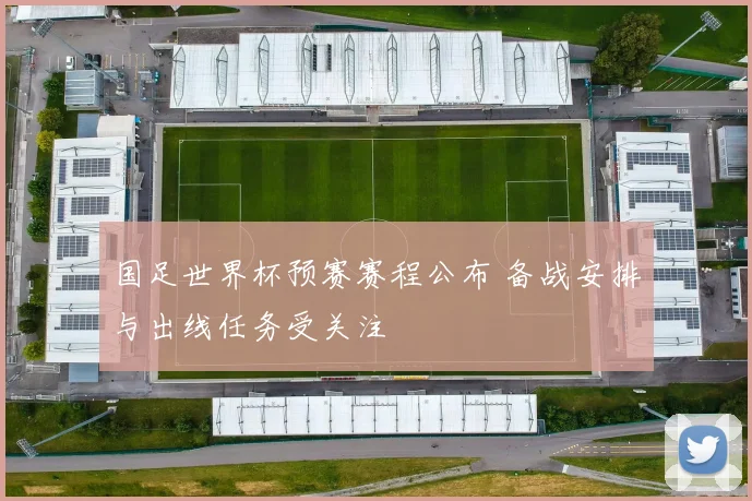 国足世界杯预赛赛程公布 备战安排与出线任务受关注